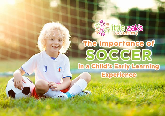 Little Zak's Academy | The Importance of Soccer in a Child’s Early Learning Experience