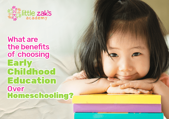 Little Zak's Academy | What are the benefits of choosing Early Childhood Education over Homeschooling?